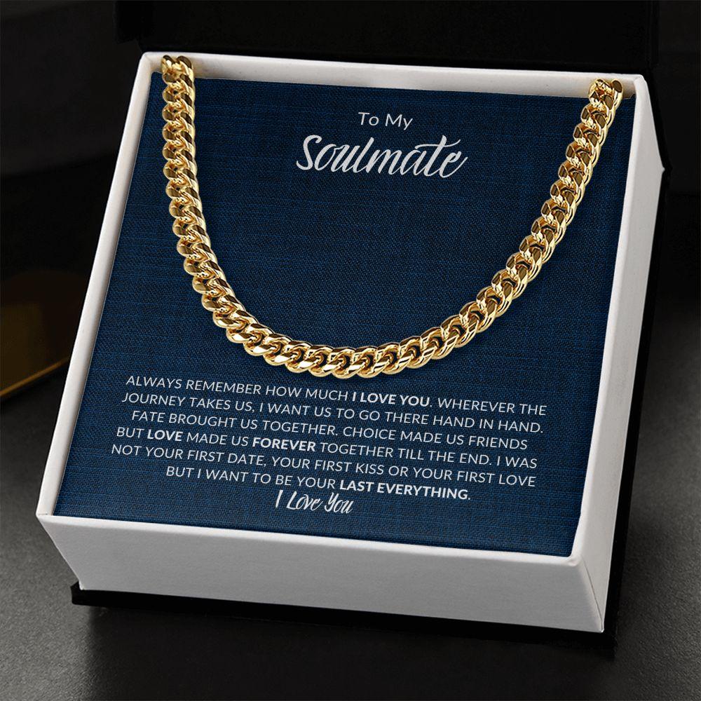 To My Soulmate | I Want to be Your Last Everything | Cuban Link Chain - Gift for Husband, Fiance, My Man, Boyfriend - ALL4THEGIFTOFIT
