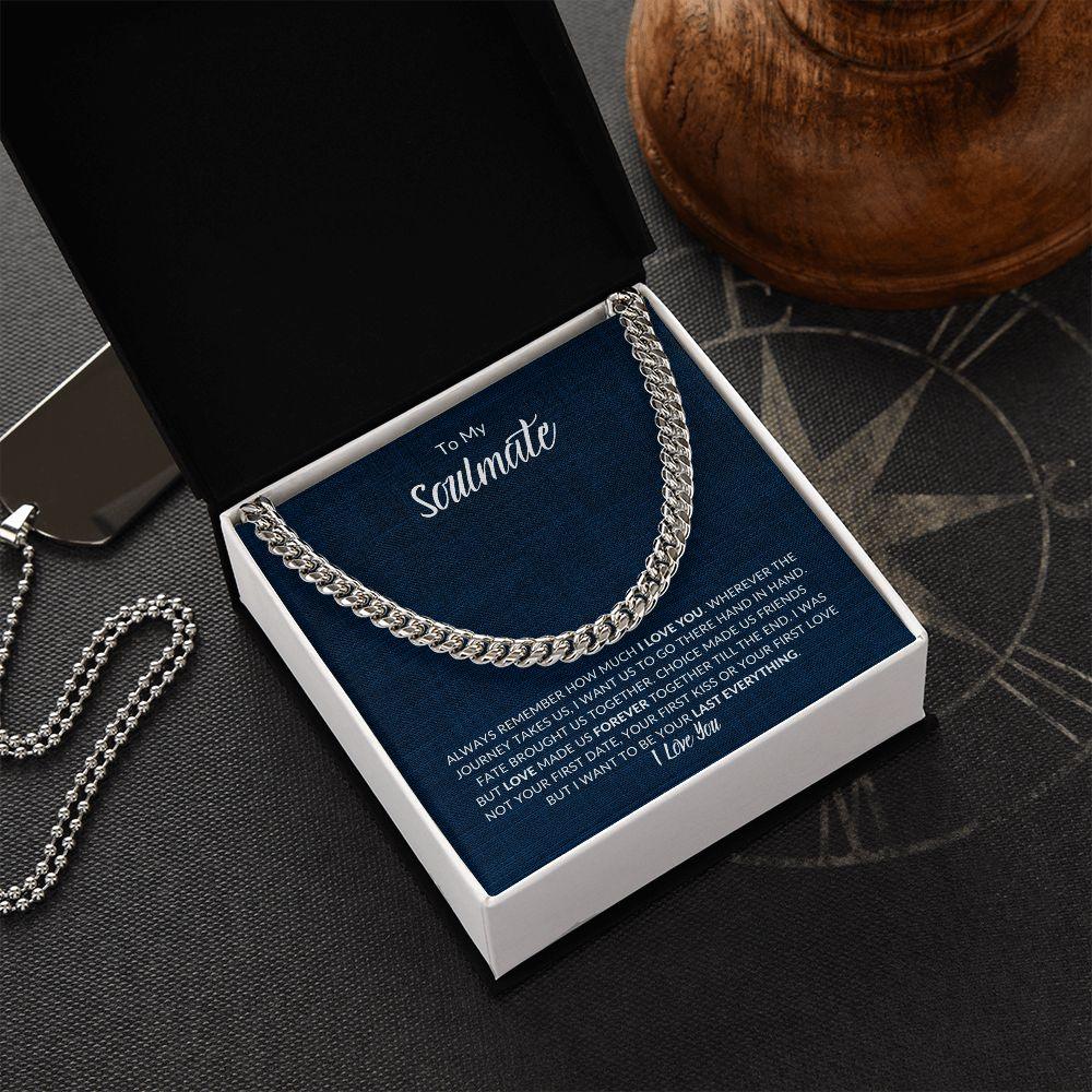 To My Soulmate | I Want to be Your Last Everything | Cuban Link Chain - Gift for Husband, Fiance, My Man, Boyfriend - ALL4THEGIFTOFIT