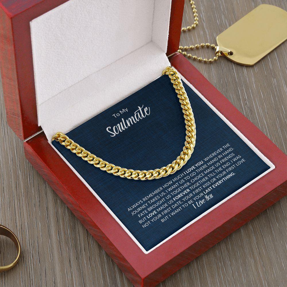 To My Soulmate | I Want to be Your Last Everything | Cuban Link Chain - Gift for Husband, Fiance, My Man, Boyfriend - ALL4THEGIFTOFIT